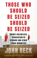Those Who Should Be Seized Should Be Seized : China's Relentless Persecution of Uyghurs and Other Ethnic Minorities-9781685891794