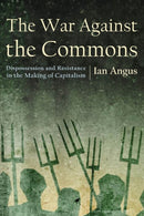 The War Against the Commons : Dispossession and Resistance in the Making of Capitalism-9781685900168