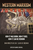 Western Marxism : How It Was Born, How It Died, How It Can Be Reborn-9781685900632