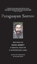 Paraguayan Sorrow : Writings of Rafael Barrett, a Radical Voice in a Dispossessed Land-9781685900793