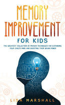 Memory Improvement For Kids : The Greatest Collection Of Proven Techniques For Expanding Your Child's Mind And Boosting Their Brain Power-9781690437147