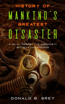 History Of Mankind's Greatest Disaster : A Walk Through The Chernobyl Nuclear Catastrophe-9781702916578