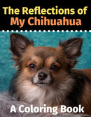 The Reflections of My Chihuahua : A Coloring Book-9781706224662