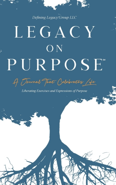 Legacy on Purpose&#8480; : A Journal That Celebrates Life: Liberating Exercises and Expressions of Purpose-9781714348305