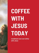 Coffee with Jesus Today : installment next one Coffee with Jesus-9781716417566
