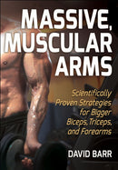Massive, Muscular Arms : Scientifically Proven Strategies for Bigger Biceps, Triceps, and Forearms-9781718200876