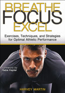 Breathe, Focus, Excel : Exercises, Techniques, and Strategies for Optimal Athletic Performance-9781718210172