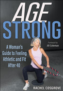 Age Strong : A Woman's Guide to Feeling Athletic and Fit After 40-9781718220775