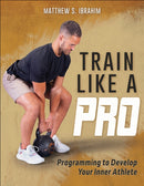 Train Like a Pro : Programming to Develop Your Inner Athlete-9781718222519