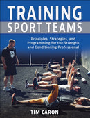 Training Sport Teams : Principles, Strategies, and Programming for the Strength and Conditioning Professional-9781718243354