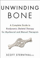 Unwinding Bone : A Complete Guide to Biodynamic Skeletal Therapy for Myofascial and Manual Therapists-9781718245020