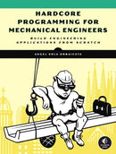 Hardcore Programming For Mechanical Engineers : Build Engineering Applications from Scratch-9781718500785