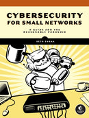 Cybersecurity For Small Networks : A No-Nonsense Guide for the Reasonably Paranoid-9781718501485