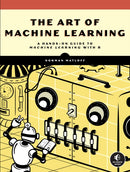 The Art Of Machine Learning : A Hands-On Guide to Machine Learning with R-9781718502109