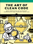 The Art Of Clean Code : Best Practices to Eliminate Complexity and Simplify Your Lif-9781718502185