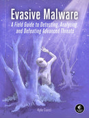 Evasive Malware : A Field Guide to Detecting, Analyzing, and Defeating Advanced Threats-9781718503267