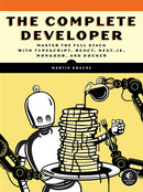 The Complete Developer : Master the Full Stack with TypeScript, React, Next.js, MongoDB, and Docker-9781718503281