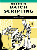 The Book of Batch Scripting : From Fundamentals to Advanced Automation-9781718503427