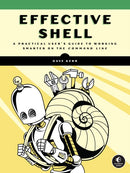 Effective Shell : A Practical User's Guide to Working Smarter on the Command Line-9781718504141