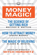 Money Magic!  (Condensed Classics) : featuring The Science of Getting Rich, How to Attract Money, and The Magic of Believing-9781722500924