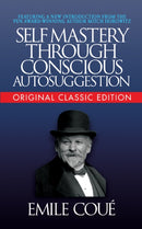 Self-Mastery Through Conscious Autosuggestion (Original Classic Edition)