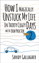 How I Magically Unstuck My Life in Thirty Crazy Days with Bob Proctor Book 2-9781722506483
