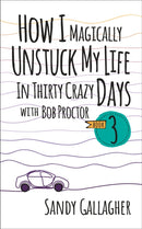 How I Magically Unstuck My Life in Thirty Crazy Days With Bob Proctor