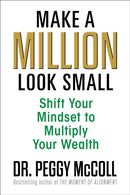 Make a Million Look Small : Shift Your Mindset to Multiply Your Wealth-9781722507367