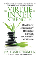 The Virtue of Inner Strength : Developing Extraordinary Resilience through the Power of Self-Esteem-9781722507442