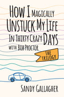 How I Magically Unstuck My Life in Thirty Crazy Days with Bob Proctor the Trilogy-9781722507459