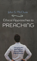 Ethical Approaches to Preaching : Choosing the Best Way to Preach about Difficult Issues-9781725274549