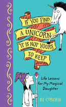 If You Find a Unicorn, It Is Not Yours to Keep : Life Lessons for My Magical Daughter-9781728219349
