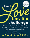 The I Love My Life Challenge : The Art & Science of Reconnecting with Your Life: A Breakthrough Guide to Spark Joy, Innovation, and Growth-9781728238746