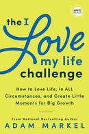 The I Love My Life Challenge : The Art & Science of Reconnecting with Your Life: A Breakthrough Guide to Spark Joy, Innovation, and Growth-9781728238753
