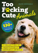Too F*cking Cute : A Collection of Unnecessarily Adorable Animals-9781728260198