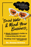 Drink Water and Mind Your Business : A Black Woman's Guide to Unlearning the BS and Healing Your Self-Esteem-9781728281513
