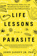 Life Lessons from a Parasite : What Tapeworms, Lice, and Roundworms Can Teach Us About Humanity's Most Difficult Problems-9781728292526