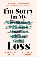 I'm Sorry for My Loss : An Urgent Examination of Reproductive Care in America-9781728292786