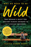 Why We Need to Be Wild : One Woman's Quest for Ancient Human Answers to 21st Century Problems-9781728293554