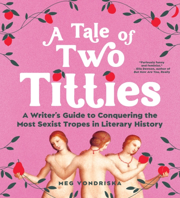 A Tale of Two Titties : A Writer's Guide to Conquering the Most Sexist Tropes in Literary History-9781728295091