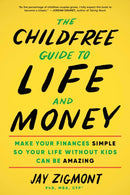 The Childfree Guide to Life and Money : Make Your Finances Simple So Your Life Without Kids Can Be Amazing-9781728297347