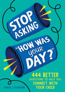 Stop Asking "How Was Your Day?" : 444 Better Questions to Help You Connect with Your Child-9781728298504