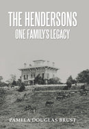 The Hendersons One Family's Legacy : Faith, Virtue, Loyalty Pioneers and Patriots-9781728300016