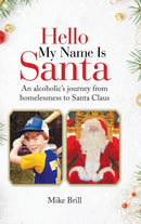 Hello My Name Is Santa : An Alcoholic's Journey from Homelessness to Santa Claus-9781728316475
