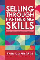 Selling Through Partnering Skills : A Modern Approach to Winning Business-9781728353258