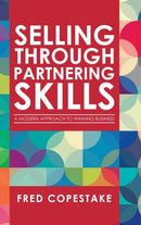 Selling Through Partnering Skills : A Modern Approach to Winning Business-9781728353265