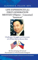 Life Experiences of a First-Generation Mestizo (Filipino - Caucasian) "American" : Challenges, Struggles and Successes of a White Man in Brown Skin-9781728369617