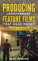 Producing Independent Feature Films That Make Money : The Ultimate Guide to Producing Independent Films for Profit and Passive Income-9781728832784