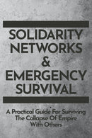 Solidarity Networks & Emergency Survival : A Practical Guide for Surviv-9781732552395