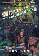 How to Pick Up Women with a Drunk Space Ninja : The Adventures of Duke LaGrange, Book One-9781732659025